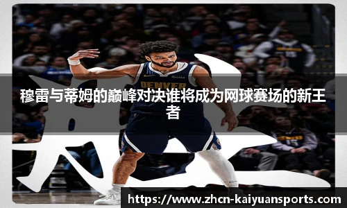 穆雷与蒂姆的巅峰对决谁将成为网球赛场的新王者